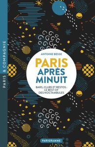 Paris après minuit. Bars, clubs et restos : le best-of des noctambules - Besse Antoine