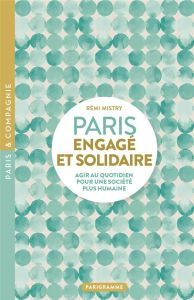 Paris engagé et solidaire. Agir au quotidien pour une société plus humaine - Mistry Rémi