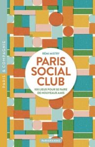 Paris Social Club. 100 lieux pour se faire de nouveaux amis - Mistry Rémi