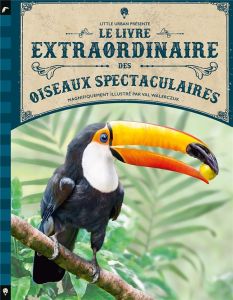 Le Livre extraordinaire des oiseaux spectaculaires - Jackson Tom - Walerczuk Val - Gros Emmanuel