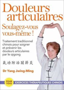 Douleurs articulaires : soulagez vous vous-même ! - Yang Jwing-Ming - Gengoux Marc