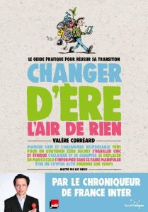 Changer d'ère l'air de rien. Le guide pratique pour réussir sa transition - Corréard Valère - Mikles Nat - Bougrain Dubourg Al