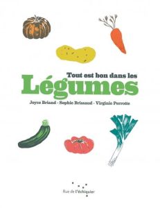 Tout est bon dans les légumes - Briand Joyce - Perrote Virginie - Brissaud Sophie