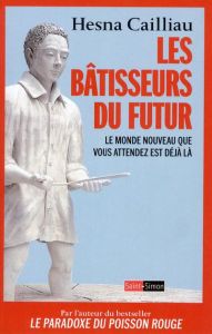 Les bâtisseurs du futur. Le monde nouveau que vous attendez est déjà là - Cailliau Hesna