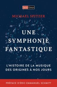 Une symphonie fantastique. Histoire de la musique des origines à nos jours - Spritzer Michael - Schmitt Eric-Emmanuel - Beuve-M