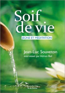 Soif de vie, jeûne et méditation - Souveton Jean-Luc - Bail Adrien