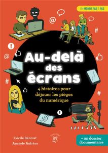 Au-delà des écrans . 4 histoires pour déjouer les pièges du numérique - Benoist Cécile - Aufrere Anatole