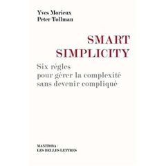 Smart simplicity. Six règles pour gérer la complexité sans devenir compliqué - Morieux Yves - Tollman Peter