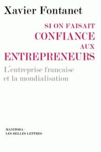 Si on faisait confiance aux entrepreneurs. Les entreprises françaises et la mondialisation - Fontanet Xavier