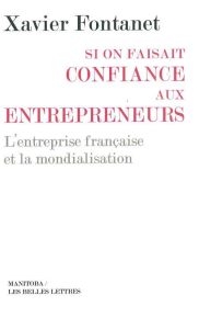 Si on faisait confiance aux entrepreneurs. L'entreprise française et la mondialisation - Fontanet Xavier