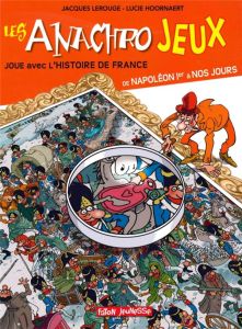 Les anachrojeux. Des anachronismes à trouver dans l'histoire de France ! De Napoléon Ier à nos jours - Lerouge Jacques - Hoornaert Lucie