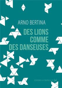 Des lions comme des danseuses. Suivi de L'héritage des autres et de Considérer - Bertina Arno - Savoy Bénédicte - Gendre Frédéric