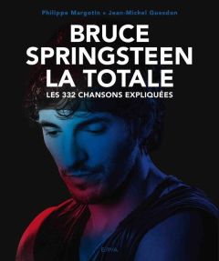 Bruce Springsteen la totale. Les 332 chansons expliquées - Guesdon Jean-Michel - Margotin Philippe