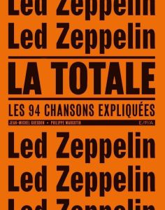 Led Zeppelin, la totale. Les 94 chansons expliquées - Guesdon Jean-Michel - Margotin Philippe