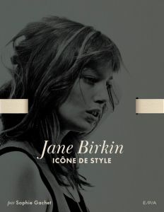 Jane Birkin. Icône de style - Gachet Sophie - Andrieu Caroline