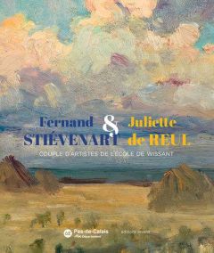 Fernand Stiévenart et Juliette de Reul. Couple d'artistes de l'Ecole de Wissant - Moitel Anne - Urvoas Maud - Gobert-Sergent Yann -