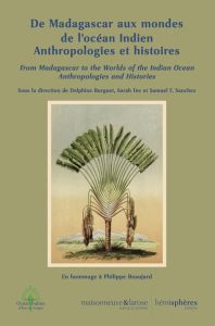 De Madagascar aux mondes de l'océan Indien. Anthropologies et histoires. En hommage à Philippe Beauj - Burguet Delphine - Fee Sarah - Sanchez Samuel F.