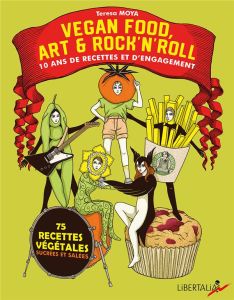 Vegan food, art & rock’n’roll. 10 ans de recettes et d’engagement - Moya Teresa