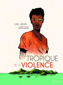 Tropique de la violence - Henry Gaël - Appanah Nathacha - Quignon Bastien