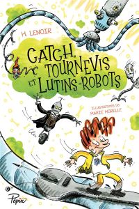 Catch, tournevis et lutins-robots - Lenoir H. - Morelle Marie