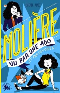 Molière vu par une ado et par son chien ! - Alix Cécile - Loueslati Chadia