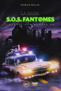 La saga SOS Fantômes. L'esprit des années 80 - Hellio Patrick