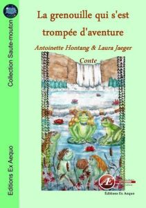 La grenouille qui s'est trompée d'aventure - Hontang Antoinette - Jaeger Laura