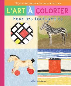 L'art à colorier pour les tout-petits . Objets, animaux, couleurs, formes - Larroche Caroline - Tessier Thomas