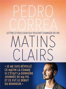 Matins clairs. Lettres à tous ceux qui veulent changer de vie - Correa Pedro