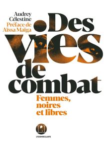 Des vies de combat. Femmes, noires et libres - Célestine Audrey - Maïga Aïssa