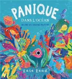 Panique dans l'océan. Un livre des couleurs palpitant - Read Kate - Billaud Claire