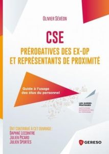 CSE : Prérogatives des ex-DP et représentants de proximité. Guide à l'usage des élus du personnel - Sévéon Olivier - Lecointre Daphné - Picard Julien