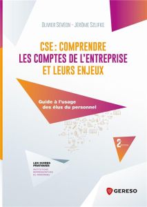 CSE : comprendre les comptes de l'entreprise et leurs enjeux. Guide à l'usage des élus du personnel, - Sévéon Olivier - Szlifke Jérôme