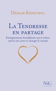 La Tendresse en partage. Enseignements bouddhistes sur le tséwa : ouvrir son coeur et changer le mon - Kongtrül Dzigar - Benson Sarah - Chödrön Pema