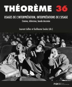 Théorème 36. Usages de l'interprétation, interprétations de l'usage en cinéma, audiovisuel, arts et - Jullier Laurent - Soulez Guillaume