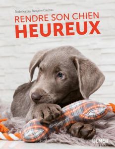 Rendre son chien heureux - Martins Elodie - Claustres Françoise - Dhelft Véro