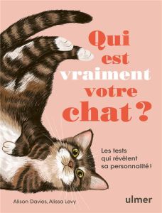 Qui est vraiment votre chat ? Les tests qui révèlent sa personnalité ! - Davies Alison - Levy Alissa - Lelong Caroline