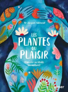 Les plantes du plaisir. Stimuler sa libido au naturel - Labescat Jacques - Dorche Victoria