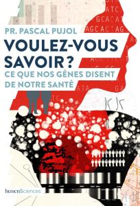 Voulez-vous savoir ? Ce que nos gènes disent de notre santé - Pujol Pascal - Peylet Benjamin