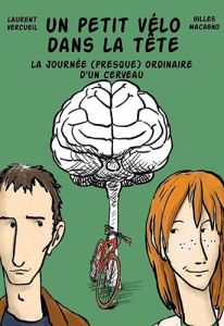 Un petit vélo dans la tête. La journée (presque) ordinaire d'un cerveau - Vercueil Laurent - Macagno Gilles