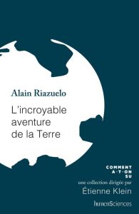 L'incroyable aventure de la Terre - Riazuelo Alain