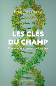 Les clés du champ. Comment domestiquer les plantes - Parcy François - Laszlo Pierre