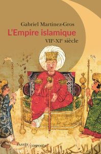 L'Empire islamique. VIIe-XIe siècles - Martinez-Gros Gabriel