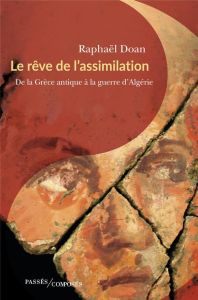 Le rêve de l'assimilation. De la Grèce antique à nos jours - Doan Raphaël