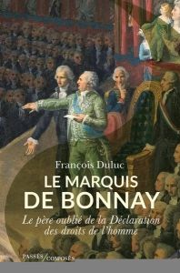 Le marquis de Bonnay. Le père oublié de la Déclaration des droits de l'homme - Duluc Francois