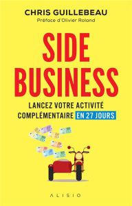 Side business. Lancez votre activité complémentaire en 27 jours - Guillebeau Chris - Roland Olivier - Zerdoun Cather