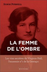 La femme de l'ombre. Les vies secrètes de Virginia Hall, l'ennemi n°1 de la Gestapo - Purnell Sonia - Robert Richard