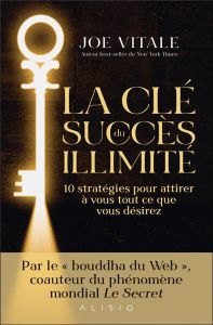 La clé du succès illimité. 10 stratégies pour attirer à vous tout ce que vous désirez - Vitale Joe - Proctor Bob