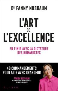 L'art de l'excellence. En finir avec la dictature des humanistes - Nusbaum Fanny