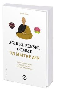 Agir et penser comme un maître zen - Busson François